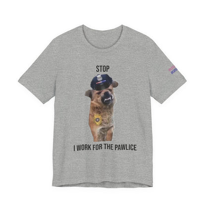 Gray t-shirt with a dog wearing a police hat and text 'Stop, I work for the pawlice' on a white background